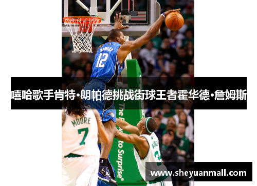 嘻哈歌手肯特·朗帕德挑战街球王者霍华德·詹姆斯
