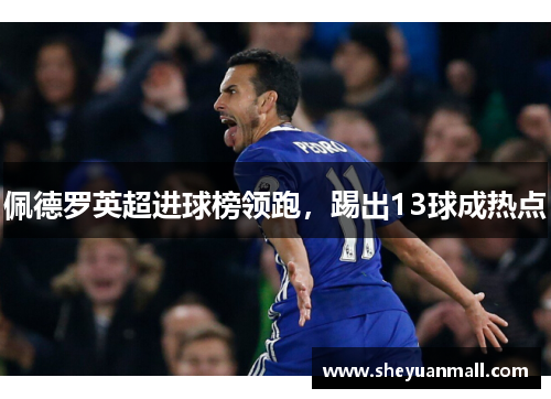 佩德罗英超进球榜领跑，踢出13球成热点